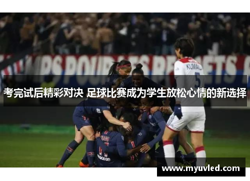 考完试后精彩对决 足球比赛成为学生放松心情的新选择